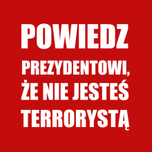 POWIEDZ PREZYDENTOWI, ŹE NIE JESTEŚ TERRORYSTĄ