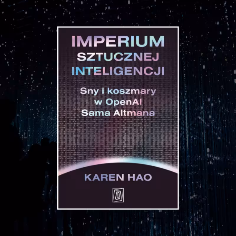 Imperium sztucznej inteligencji. Sny i koszmary w OpenAI Sama Altmana, Karen Hao 